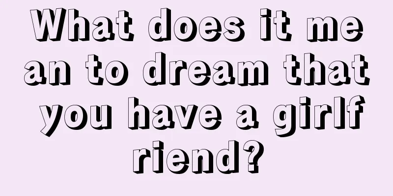 What does it mean to dream that you have a girlfriend?