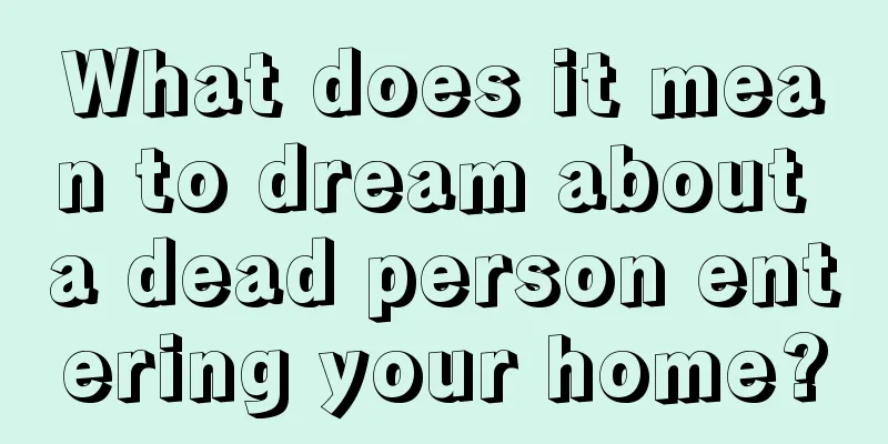 What does it mean to dream about a dead person entering your home?