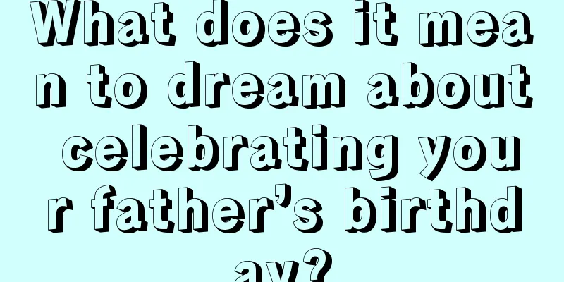 What does it mean to dream about celebrating your father’s birthday?