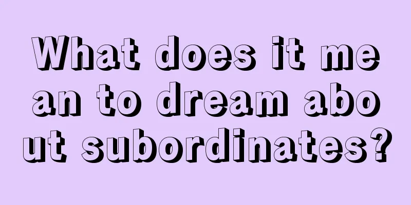 What does it mean to dream about subordinates?