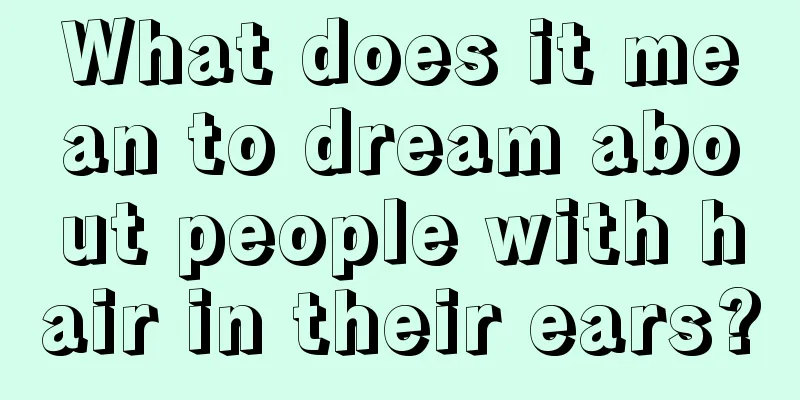 What does it mean to dream about people with hair in their ears?