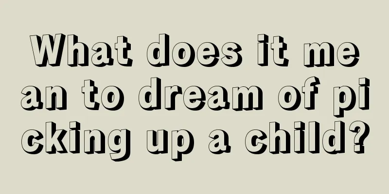 What does it mean to dream of picking up a child?