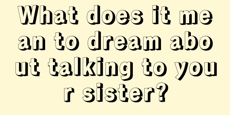 What does it mean to dream about talking to your sister?