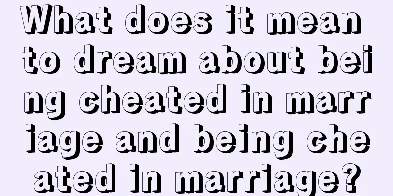 What does it mean to dream about being cheated in marriage and being cheated in marriage?