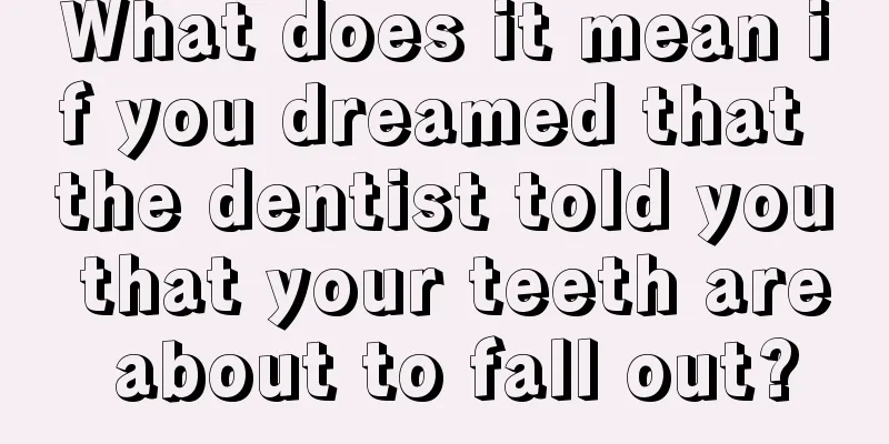 What does it mean if you dreamed that the dentist told you that your teeth are about to fall out?