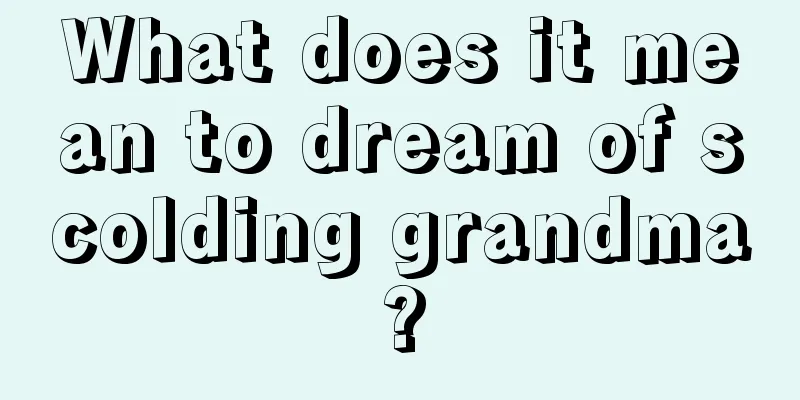 What does it mean to dream of scolding grandma?