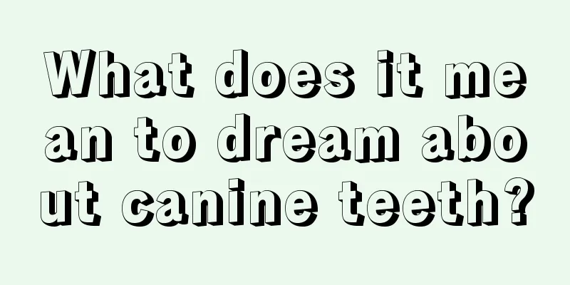 What does it mean to dream about canine teeth?