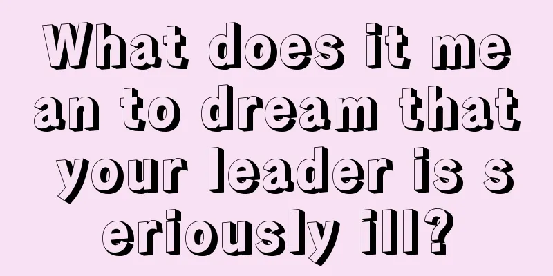 What does it mean to dream that your leader is seriously ill?