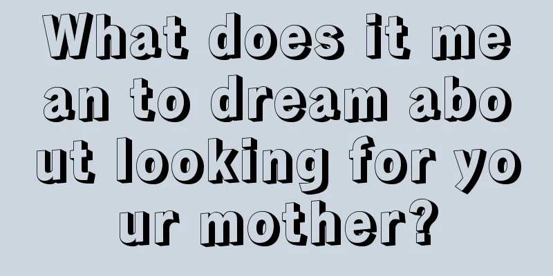 What does it mean to dream about looking for your mother?