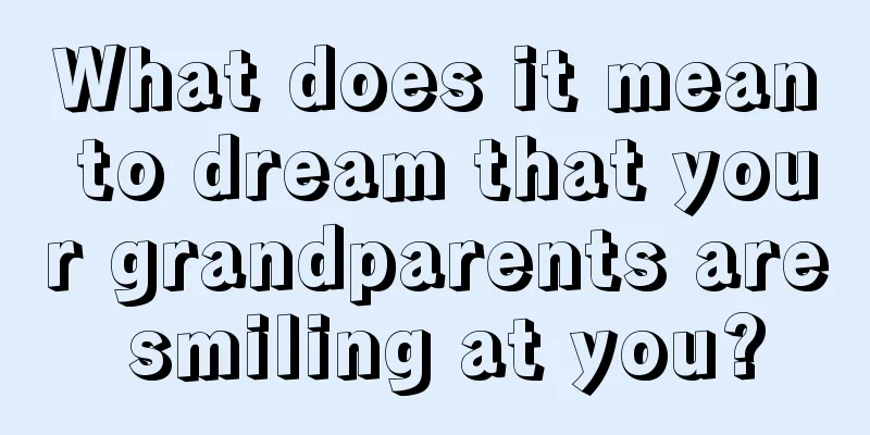 What does it mean to dream that your grandparents are smiling at you?