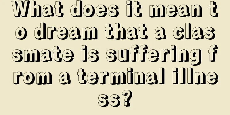 What does it mean to dream that a classmate is suffering from a terminal illness?