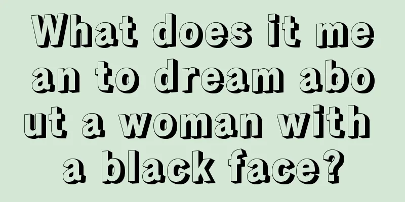 What does it mean to dream about a woman with a black face?