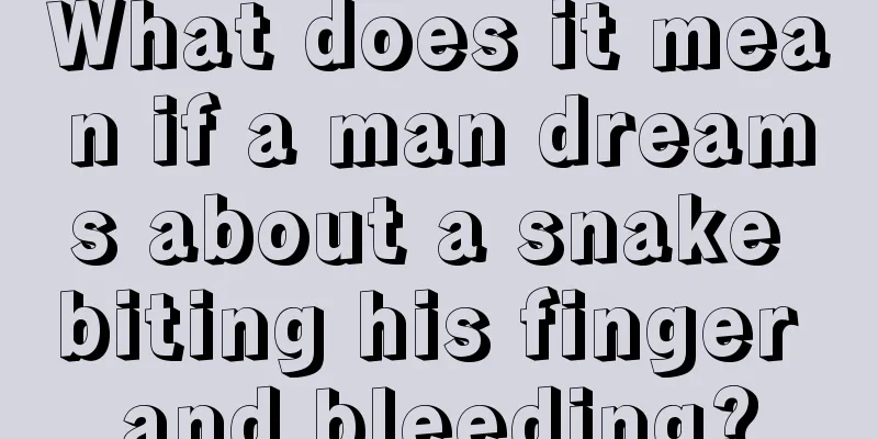 What does it mean if a man dreams about a snake biting his finger and bleeding?