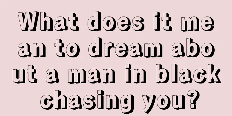 What does it mean to dream about a man in black chasing you?