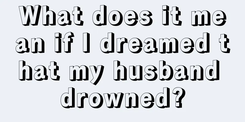 What does it mean if I dreamed that my husband drowned?