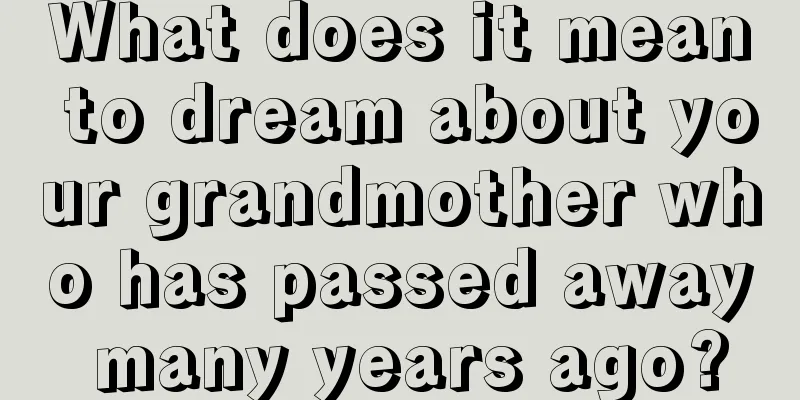 What does it mean to dream about your grandmother who has passed away many years ago?