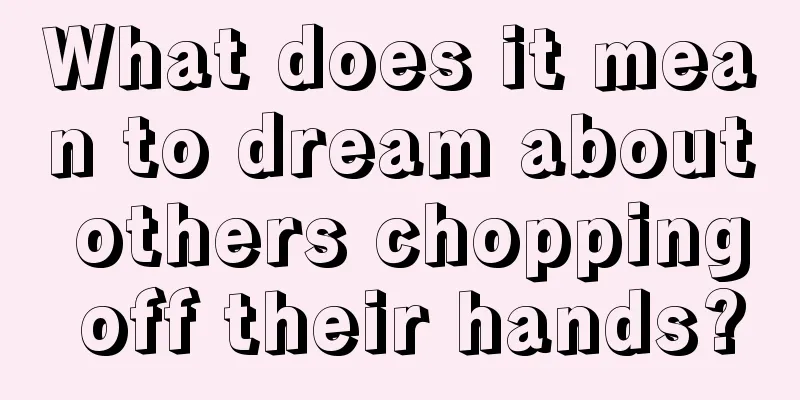 What does it mean to dream about others chopping off their hands?