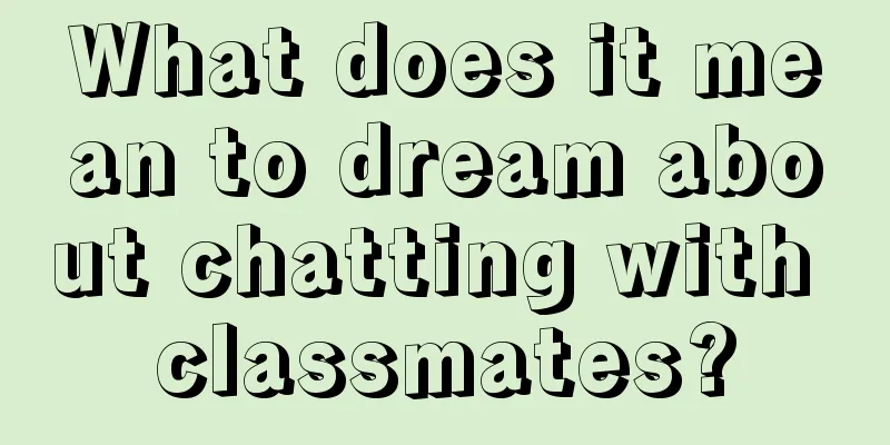 What does it mean to dream about chatting with classmates?