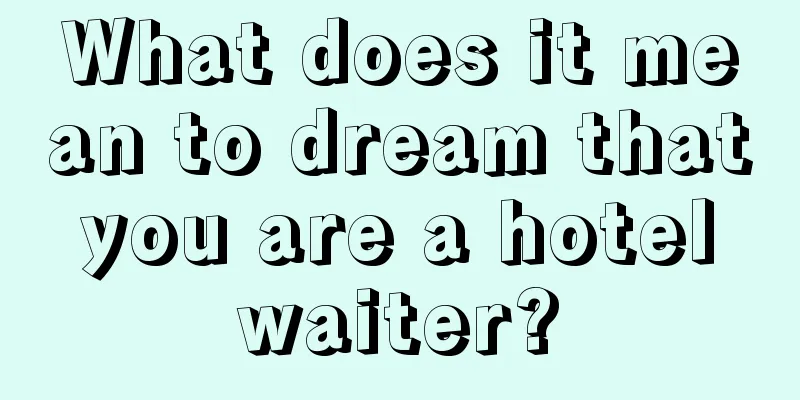 What does it mean to dream that you are a hotel waiter?