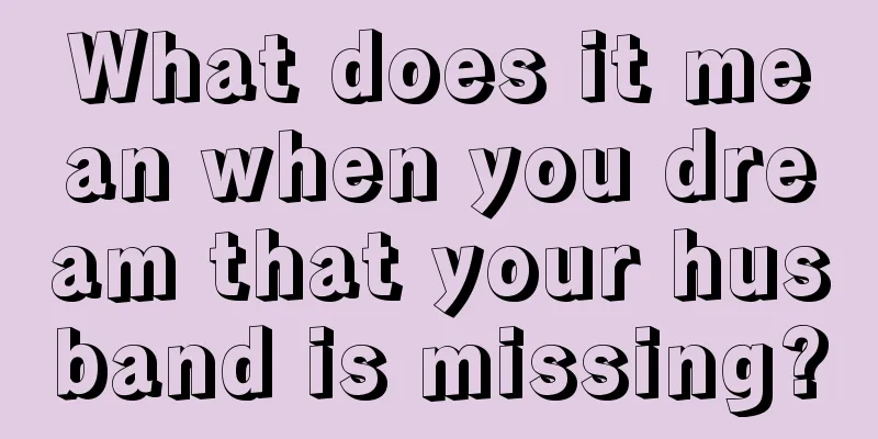 What does it mean when you dream that your husband is missing?