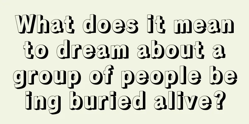 What does it mean to dream about a group of people being buried alive?