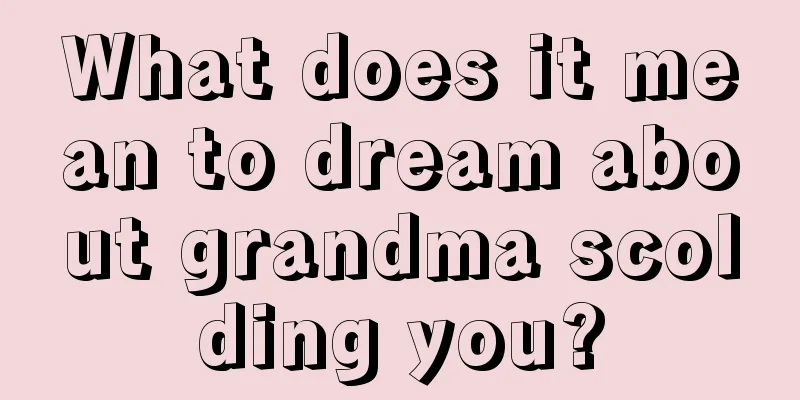 What does it mean to dream about grandma scolding you?