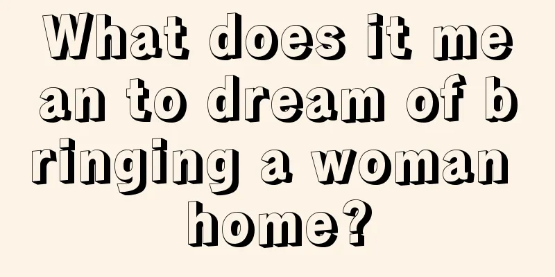 What does it mean to dream of bringing a woman home?