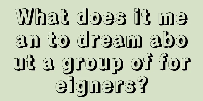 What does it mean to dream about a group of foreigners?