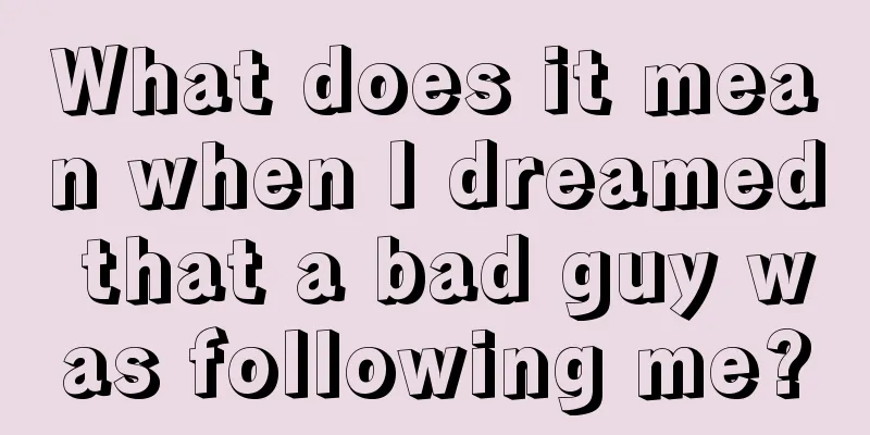 What does it mean when I dreamed that a bad guy was following me?