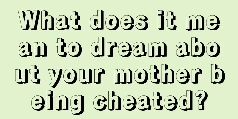 What does it mean to dream about your mother being cheated?