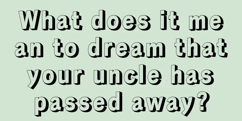 What does it mean to dream that your uncle has passed away?