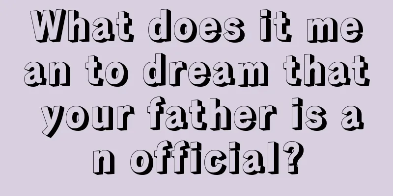 What does it mean to dream that your father is an official?