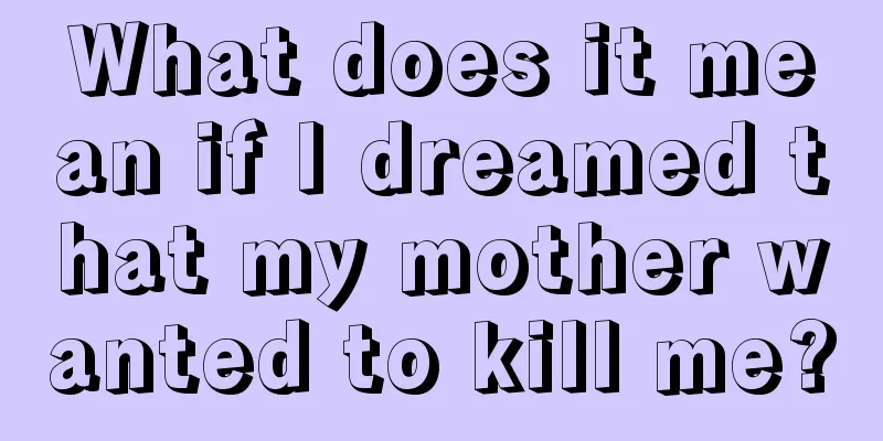 What does it mean if I dreamed that my mother wanted to kill me?