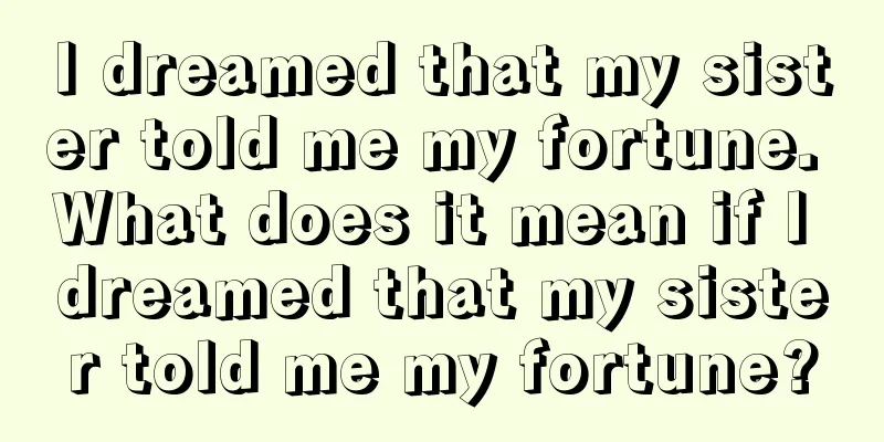 I dreamed that my sister told me my fortune. What does it mean if I dreamed that my sister told me my fortune?