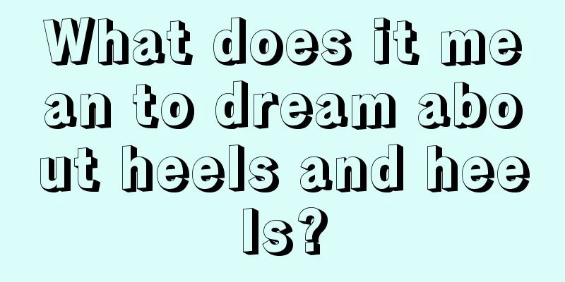 What does it mean to dream about heels and heels?