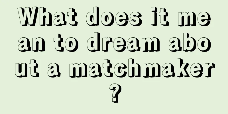 What does it mean to dream about a matchmaker?