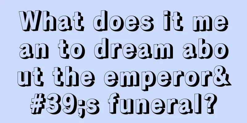 What does it mean to dream about the emperor's funeral?