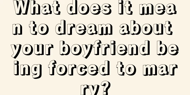 What does it mean to dream about your boyfriend being forced to marry?