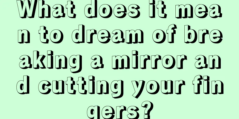 What does it mean to dream of breaking a mirror and cutting your fingers?