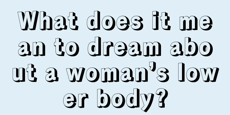 What does it mean to dream about a woman’s lower body?