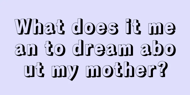 What does it mean to dream about my mother?