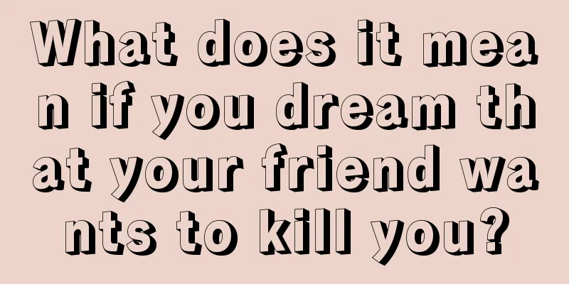 What does it mean if you dream that your friend wants to kill you?