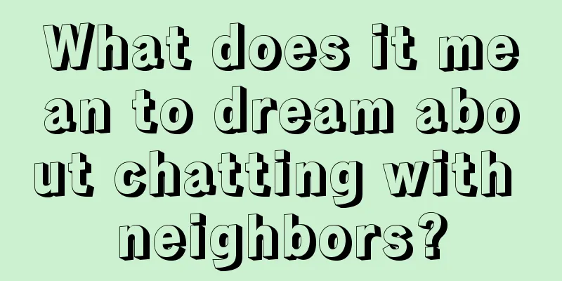 What does it mean to dream about chatting with neighbors?