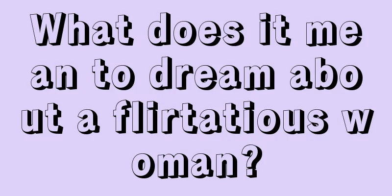 What does it mean to dream about a flirtatious woman?