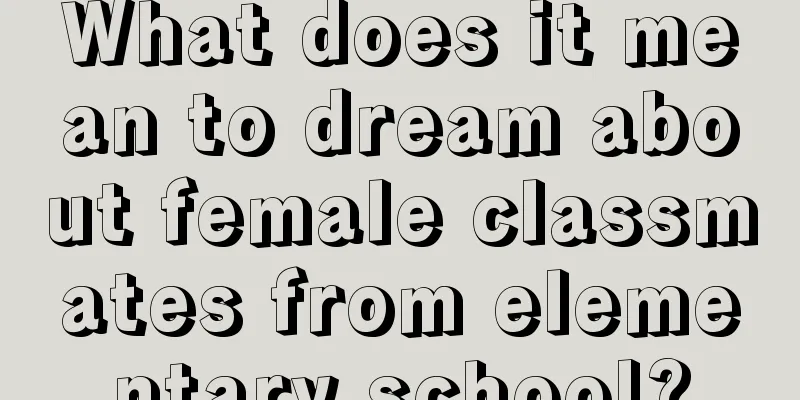 What does it mean to dream about female classmates from elementary school?