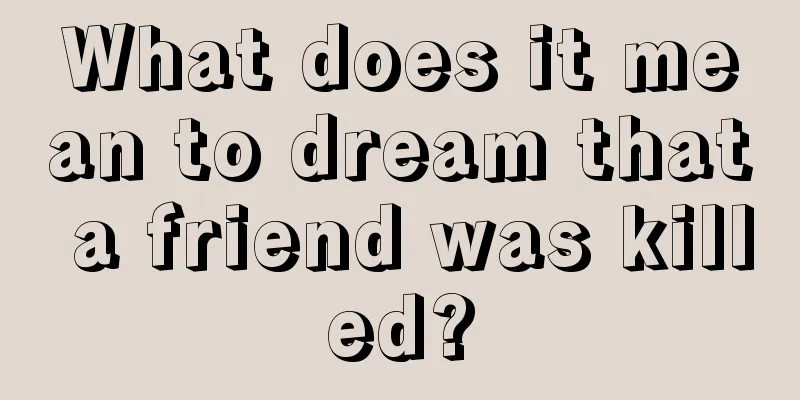 What does it mean to dream that a friend was killed?