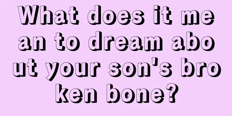 What does it mean to dream about your son's broken bone?