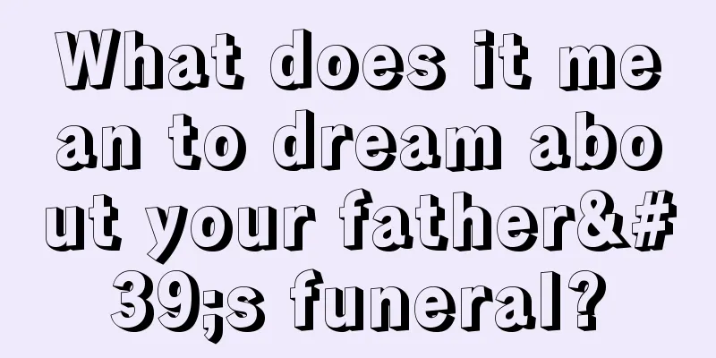 What does it mean to dream about your father's funeral?