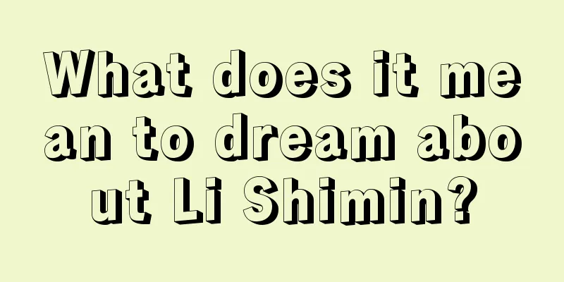 What does it mean to dream about Li Shimin?