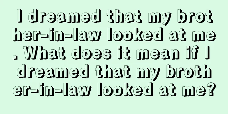 I dreamed that my brother-in-law looked at me. What does it mean if I dreamed that my brother-in-law looked at me?